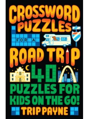 Crossword Puzzles for a Road Trip 40 Puzzles for Kids on the Go!