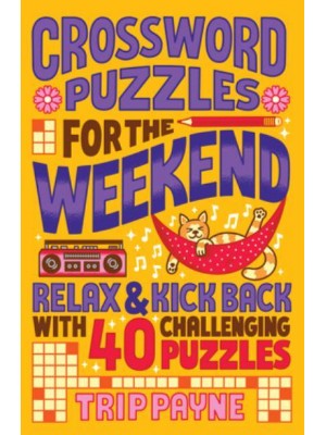 Crossword Puzzles for the Weekend Relax & Kick Back With 40 Challenging Puzzles