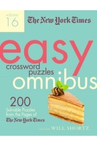 The New York Times Easy Crossword Puzzle Omnibus Volume 16 200 Solvable Puzzles from the Pages of the New York Times
