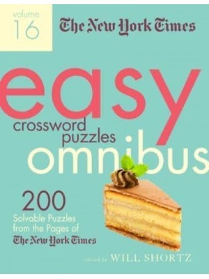 The New York Times Easy Crossword Puzzle Omnibus Volume 16 200 Solvable Puzzles from the Pages of the New York Times