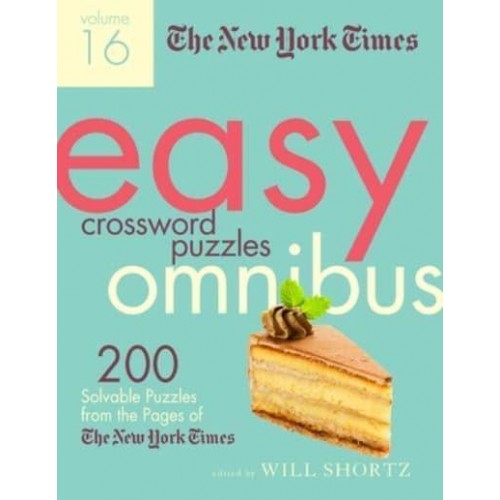 The New York Times Easy Crossword Puzzle Omnibus Volume 16 200 Solvable Puzzles from the Pages of the New York Times