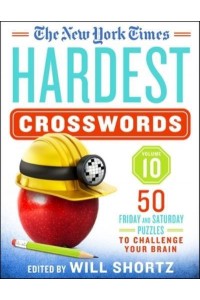 The New York Times Hardest Crosswords Volume 10 50 Friday and Saturday Puzzles to Challenge Your Brain