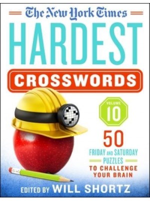 The New York Times Hardest Crosswords Volume 10 50 Friday and Saturday Puzzles to Challenge Your Brain