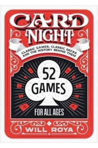 Card Night Classic Games, Classic Decks, and the History Behind Them, 52 Games for All Ages