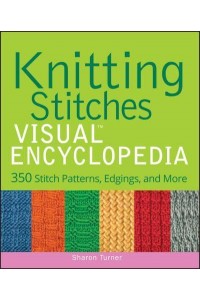 Knitting Stitches Visual Encyclopedia 350 Stitch Patterns, Edgings, and More - Teach Yourself VISUALLY Consumer