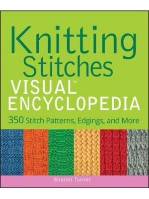Knitting Stitches Visual Encyclopedia 350 Stitch Patterns, Edgings, and More - Teach Yourself VISUALLY Consumer