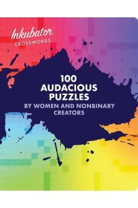 Inkubator Crosswords 100 Audacious Puzzles by Women and Nonbinary Creators