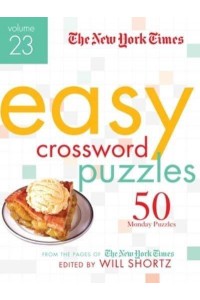 The New York Times Easy Crossword Puzzles Volume 23 50 Monday Puzzles from the Pages of the New York Times