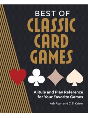 Best of Classic Card Games A Rule and Play Reference for Your Favorite Games
