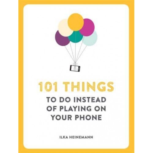101 Things to Do Instead of Playing on Your Phone - 101 Things
