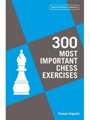 300 Most Important Chess Exercises Study Five a Week to Be a Better Chessplayer