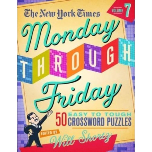 The New York Times Monday Through Friday Easy to Tough Crossword Puzzles Volume 7 50 Puzzles from the Pages of the New York Times