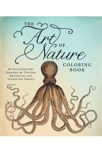 The Art of Nature Coloring Book 60 Illustrations Inspired by Vintage Botanical and Scientific Prints