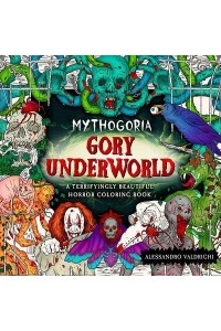Mythogoria: Gory Underworld A Terrifyingly Beautiful Horror Coloring Book