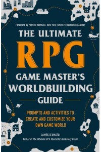 The Ultimate RPG Game Master's Worldbuilding Guide Prompts and Activities to Create and Customize Your Own Game World - The Ultimate RPG Guide Series