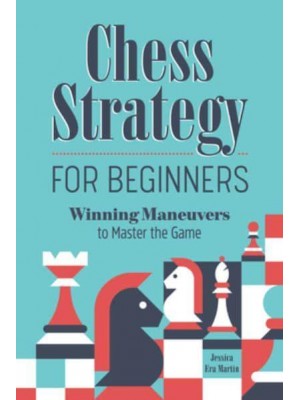 Chess Strategy for Beginners Winning Maneuvers to Master the Game