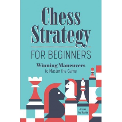 Chess Strategy for Beginners Winning Maneuvers to Master the Game
