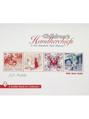 Children's Handkerchiefs A Two Hundred Year History - A Schiffer Book for Collectors