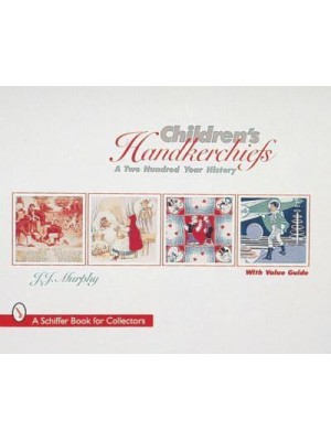 Children's Handkerchiefs A Two Hundred Year History - A Schiffer Book for Collectors