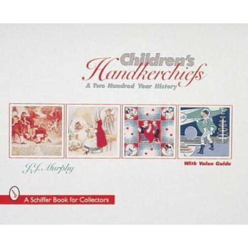 Children's Handkerchiefs A Two Hundred Year History - A Schiffer Book for Collectors