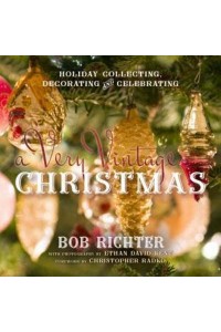 A Very Vintage Christmas Holiday Collecting, Decorating and Celebrating