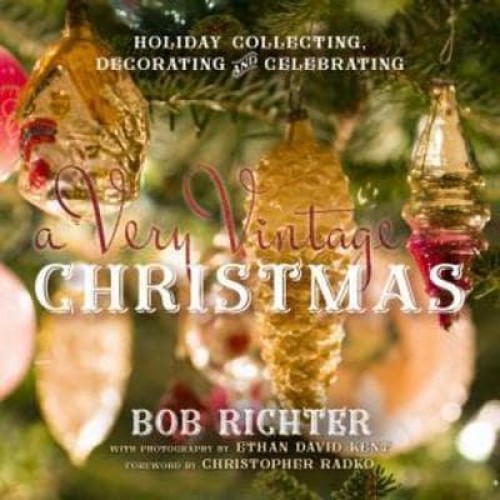 A Very Vintage Christmas Holiday Collecting, Decorating and Celebrating