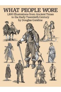 What People Wore 1,800 Illustrations from Ancient Times to the Early Twentieth Century