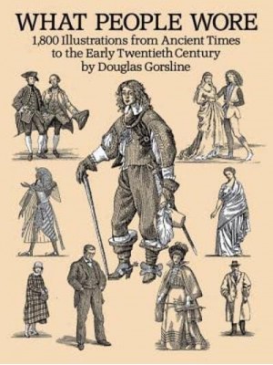 What People Wore 1,800 Illustrations from Ancient Times to the Early Twentieth Century