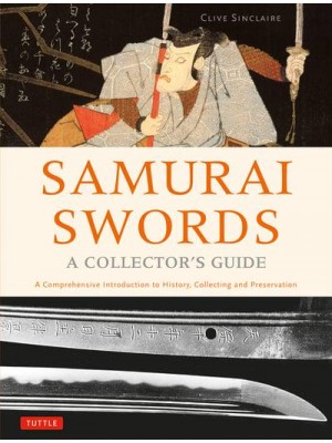 Samurai Swords - A Collector's Guide A Comprehensive Introduction to History, Collecting & Preservation