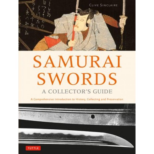 Samurai Swords - A Collector's Guide A Comprehensive Introduction to History, Collecting & Preservation