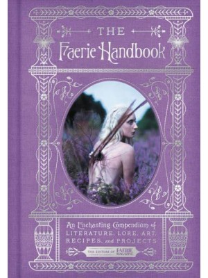 The Faerie Handbook An Enchanting Compendium of Literature, Lore, Art, Recipes, and Projects - The Enchanted Library