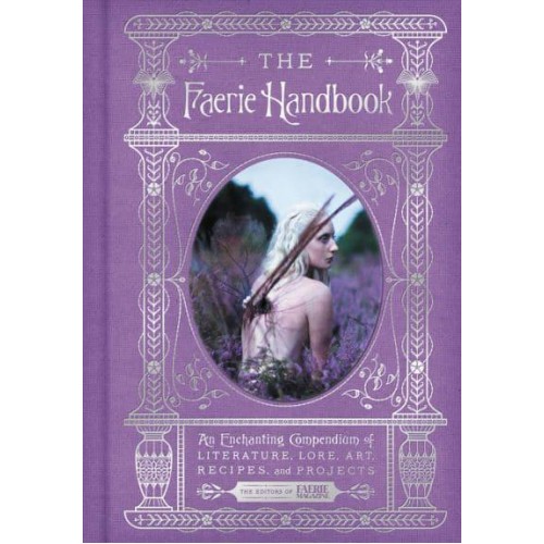 The Faerie Handbook An Enchanting Compendium of Literature, Lore, Art, Recipes, and Projects - The Enchanted Library