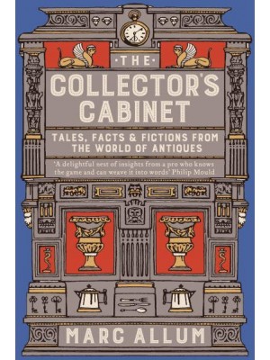 The Collector's Cabinet Tales, Facts & Fictions from the World of Antiques
