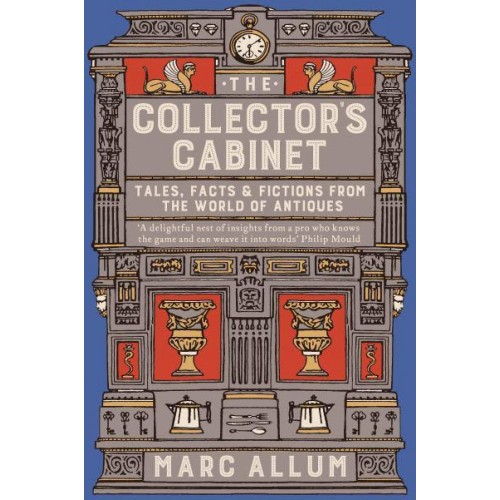 The Collector's Cabinet Tales, Facts & Fictions from the World of Antiques