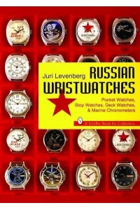 Russian Wristwatches Pocket Watches, Stop Watches, Deck Watches & Marine Chronometers - A Schiffer Book for Collectors