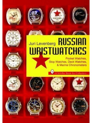 Russian Wristwatches Pocket Watches, Stop Watches, Deck Watches & Marine Chronometers - A Schiffer Book for Collectors