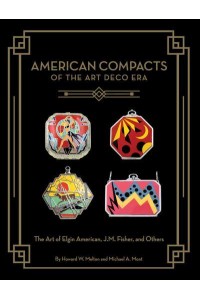 American Compacts of the Art Deco Era The Art of Elgin American, J.M. Fisher, and Others