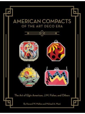 American Compacts of the Art Deco Era The Art of Elgin American, J.M. Fisher, and Others