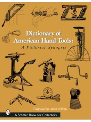 Dictionary of American Hand Tools A Pictorial Synopsis - A Schiffer Book for Collectors