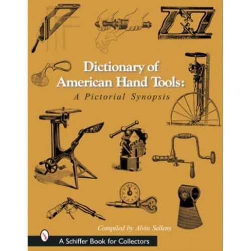 Dictionary of American Hand Tools A Pictorial Synopsis - A Schiffer Book for Collectors