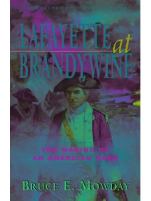 Lafayette at Brandywine The Making of an American Hero