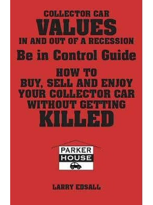 Collector Car Values in and Out of Recession Being in Control Guide: Buy, Sell and Enjoy Your Collector Car Without Getting Killed