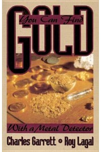 You Can Find Gold: With a Metal Detector Prospective and Treasure Hunting - Prospecting and Treasure Hunting