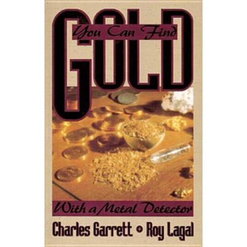 You Can Find Gold: With a Metal Detector Prospective and Treasure Hunting - Prospecting and Treasure Hunting