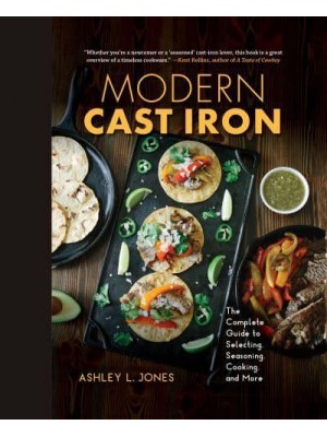 Modern Cast Iron The Complete Guide to Selecting, Seasoning, Cooking, and More