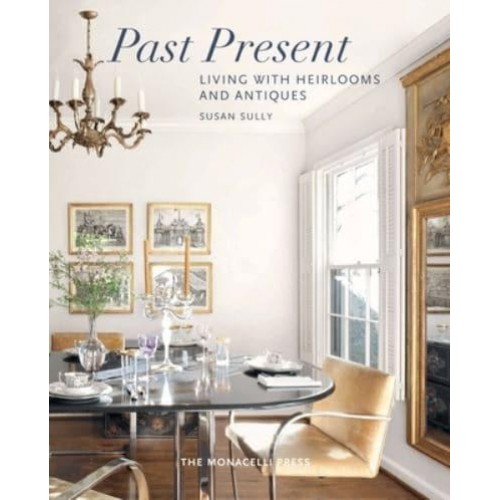 Past Present Living With Heirlooms and Antiques