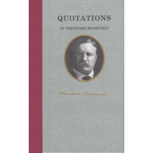Quotations of Theodore Roosevelt - Quotations of Great Americans
