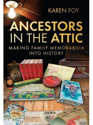 Ancestors in the Attic Making Family Memorabilia Into History