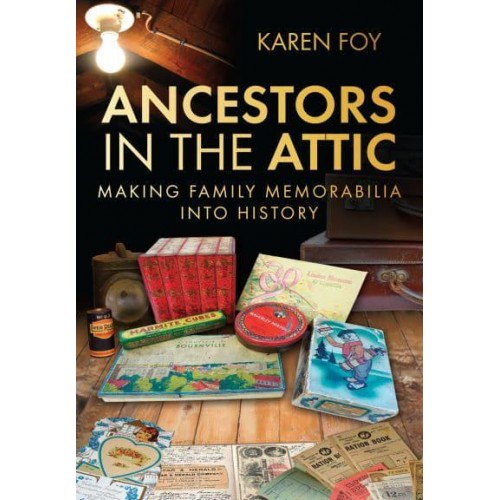Ancestors in the Attic Making Family Memorabilia Into History