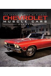 The Complete Book of Classic Chevrolet Muscle Cars 1955-1974 - Complete Book Series
